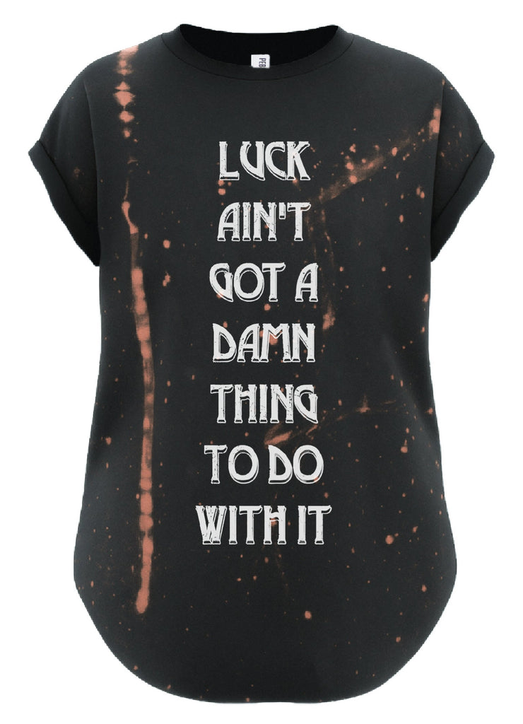 pebby forevee Side Slit Tee LUCK AIN'T GOT A DAMN THING TO DO WITH IT BLEACHED OUT SIDE SLIT TEE