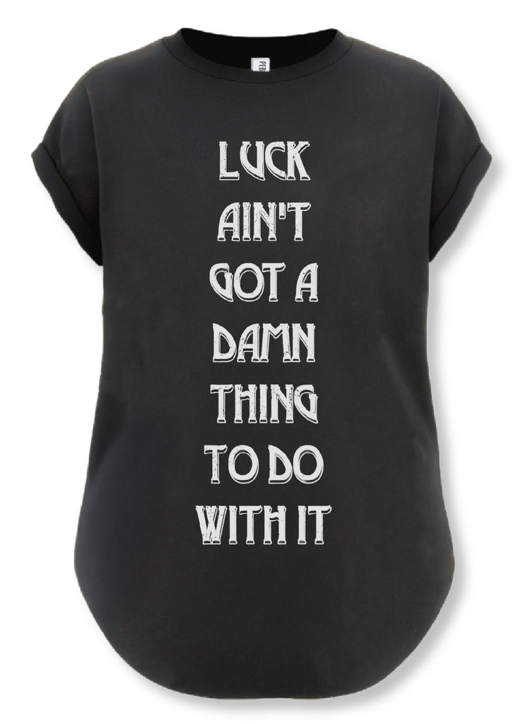 pebby forevee Side Slit Tee LUCK AIN'T GOT A DAMN THING TO DO WITH IT SIDE SLIT TEE